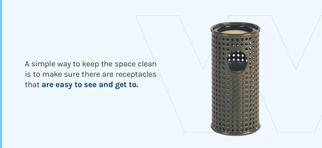 A simple way to keep the space clean is to make sure there are receptacles that are easy to see and get to